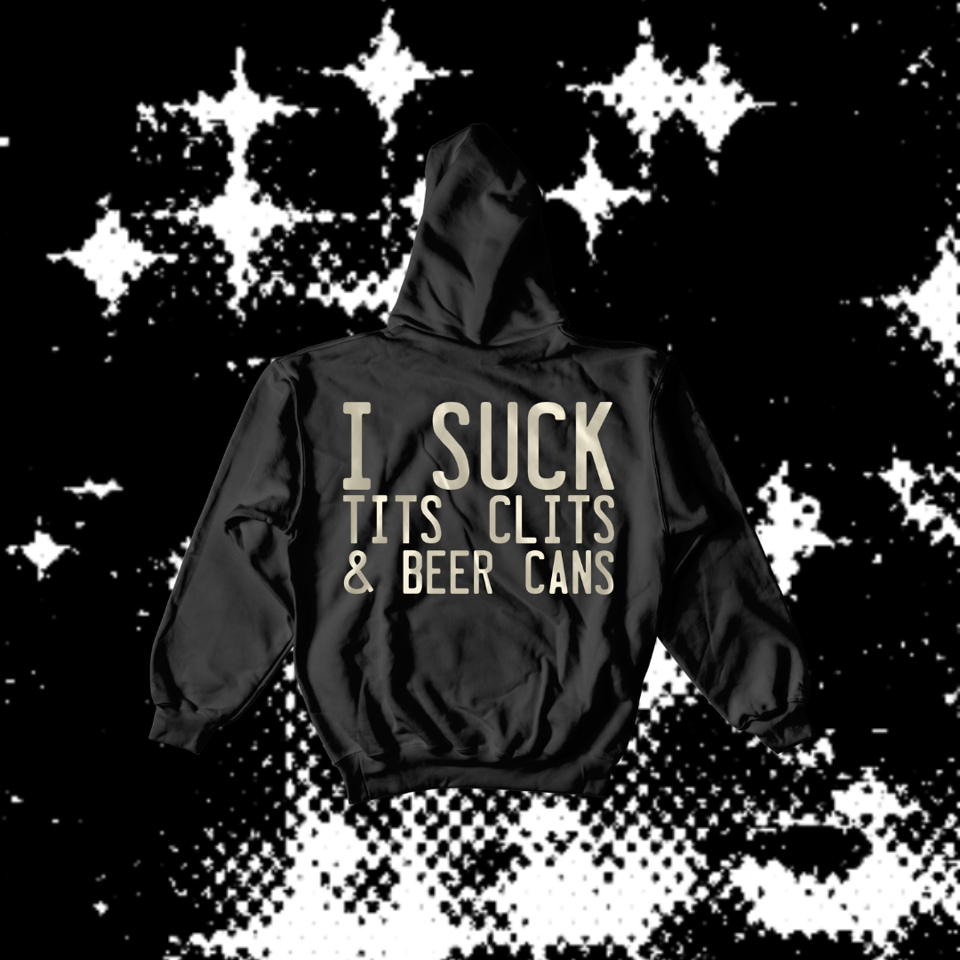 "I SUCK TITS CLITS AND BEER CANS" (Unisex) Hoodie
