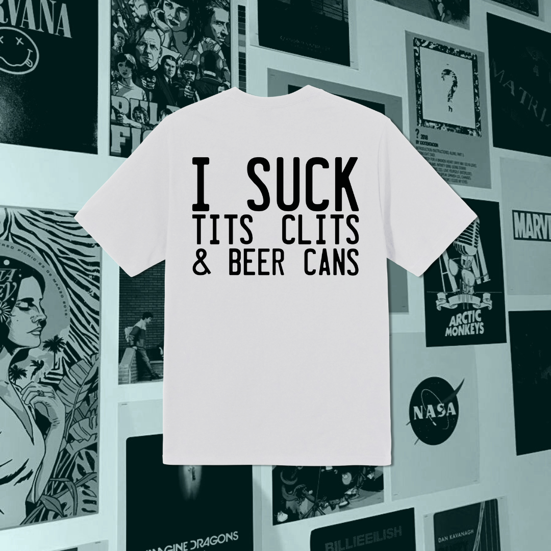"I SUCK TITS CLITS AND BEER CAN "(Unisex) Oversized T